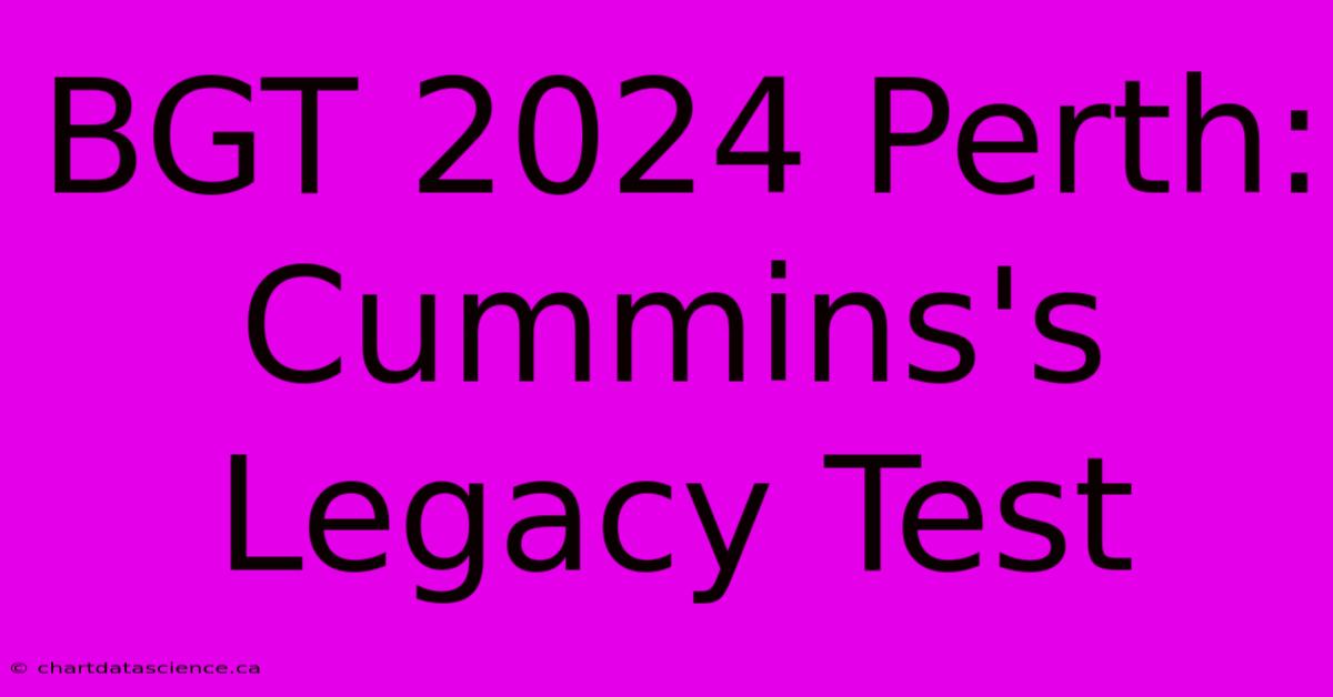 BGT 2024 Perth: Cummins's Legacy Test