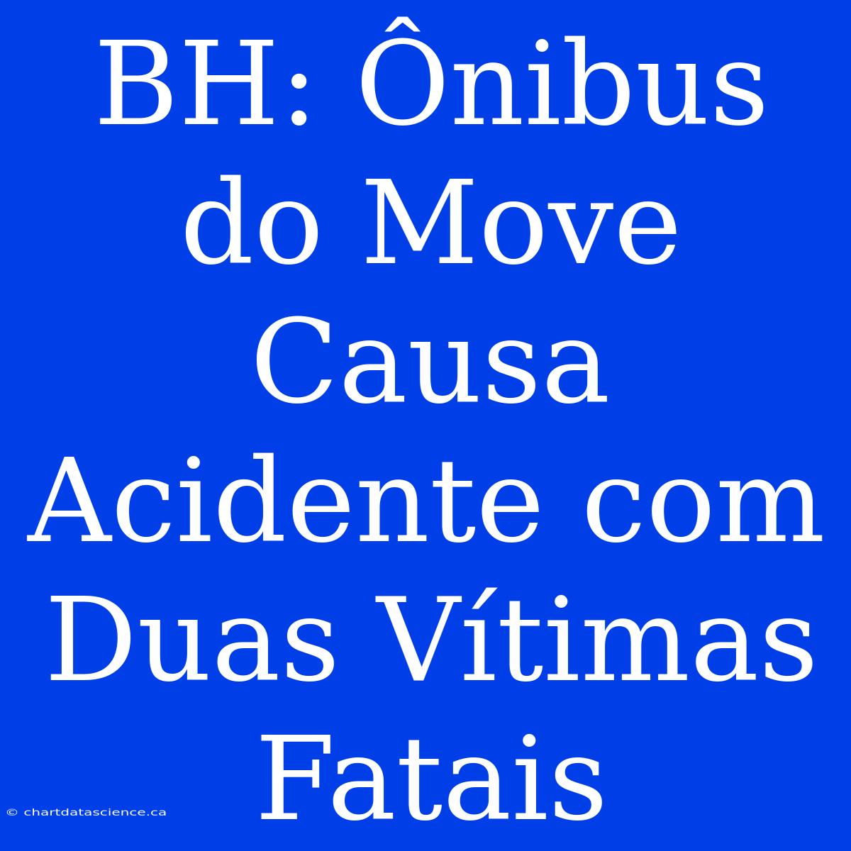 BH: Ônibus Do Move Causa Acidente Com Duas Vítimas Fatais