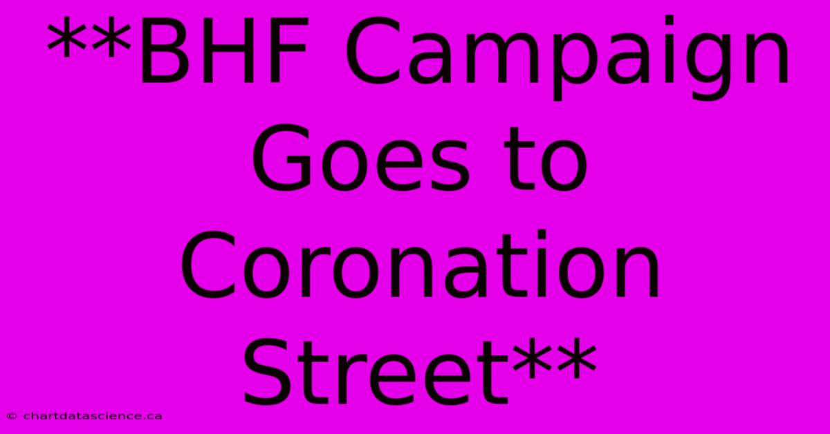 **BHF Campaign Goes To Coronation Street**