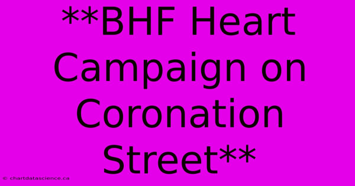 **BHF Heart Campaign On Coronation Street** 