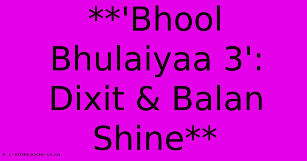 **'Bhool Bhulaiyaa 3': Dixit & Balan Shine**