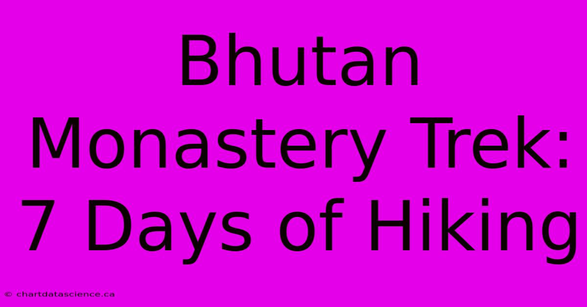 Bhutan Monastery Trek: 7 Days Of Hiking