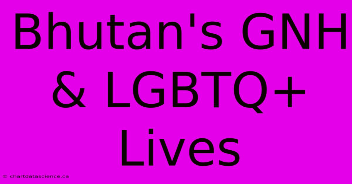 Bhutan's GNH & LGBTQ+ Lives