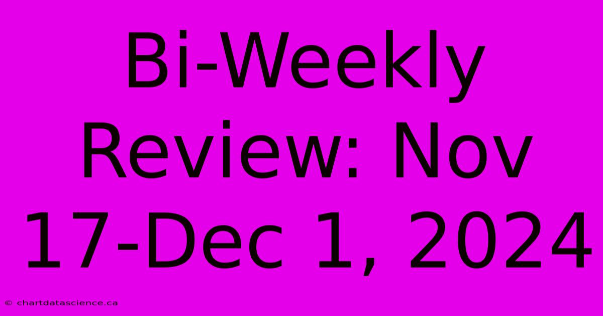 Bi-Weekly Review: Nov 17-Dec 1, 2024