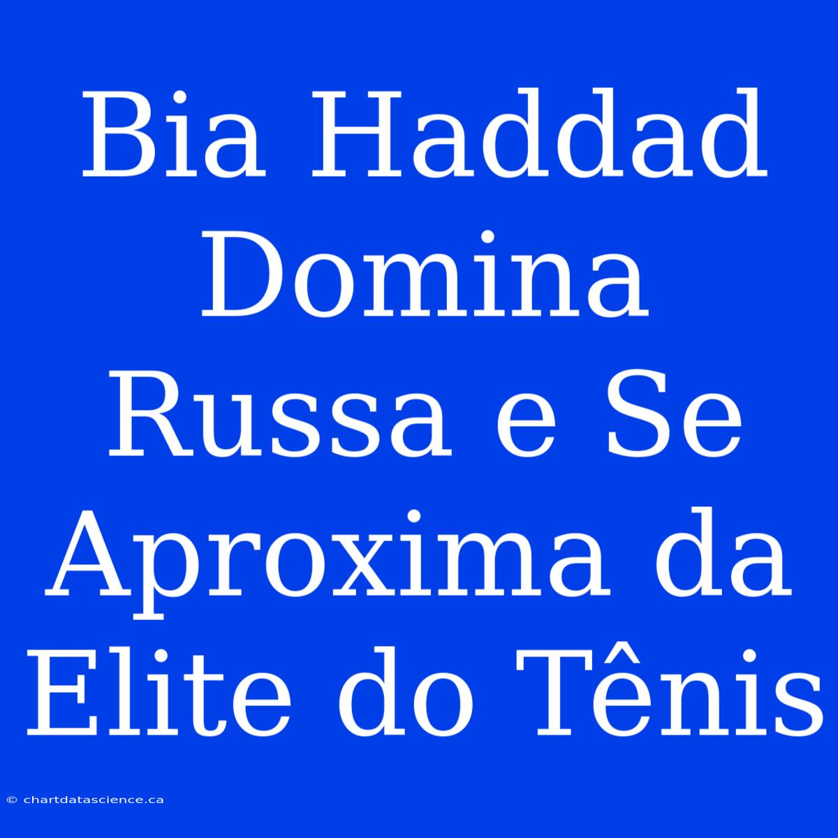 Bia Haddad Domina Russa E Se Aproxima Da Elite Do Tênis