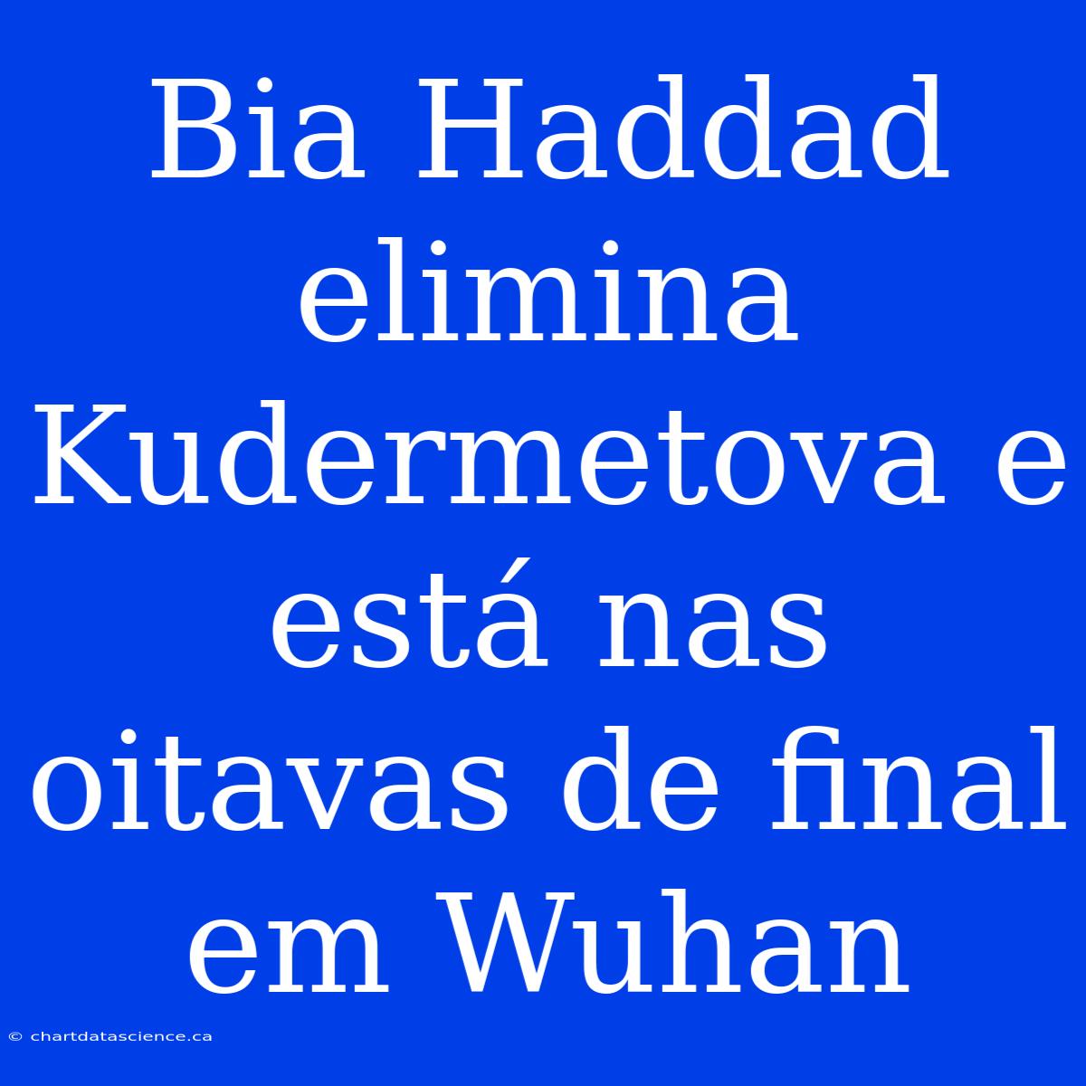 Bia Haddad Elimina Kudermetova E Está Nas Oitavas De Final Em Wuhan