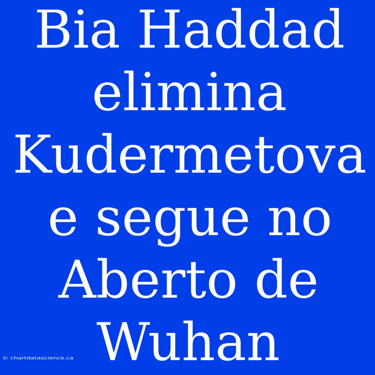 Bia Haddad Elimina Kudermetova E Segue No Aberto De Wuhan