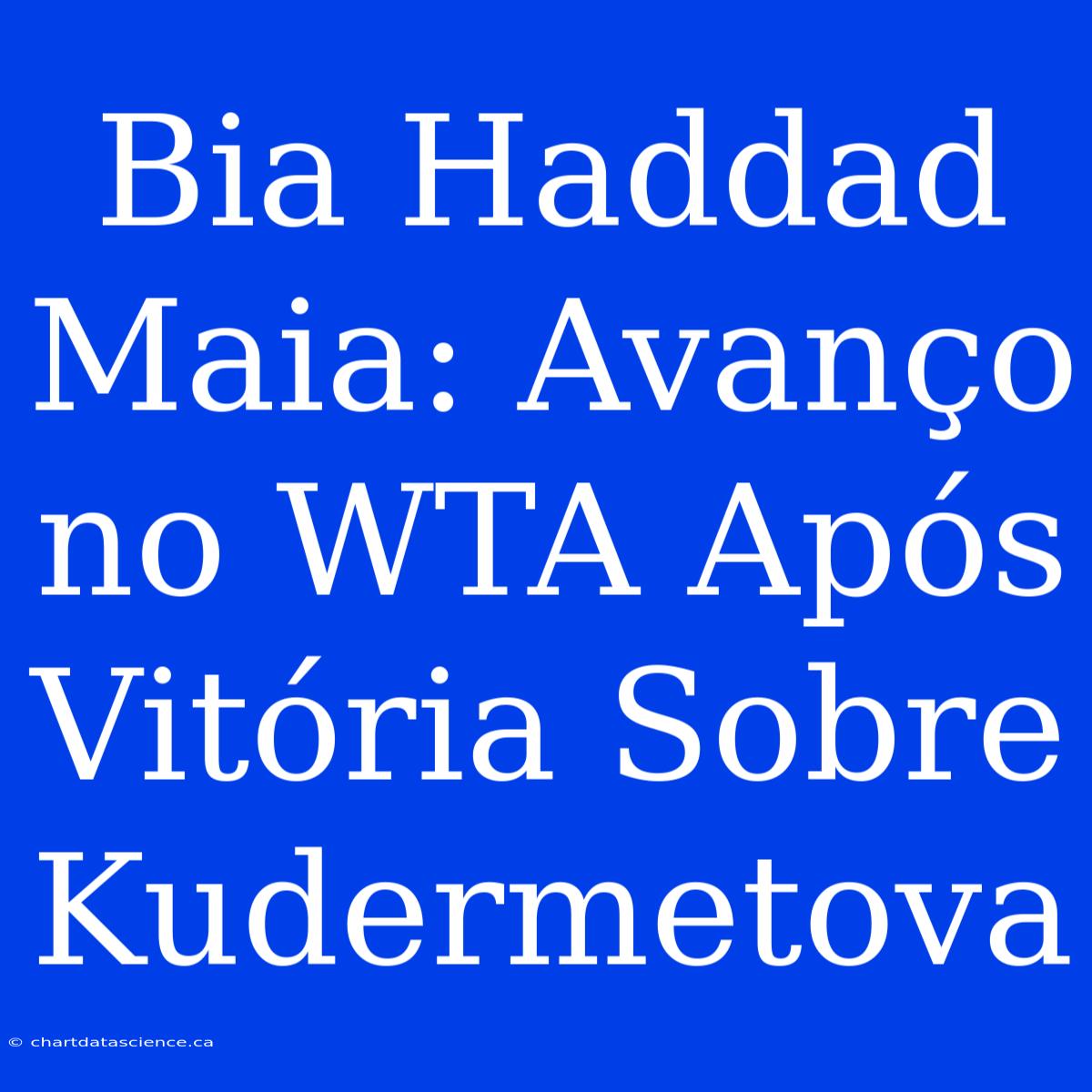 Bia Haddad Maia: Avanço No WTA Após Vitória Sobre Kudermetova