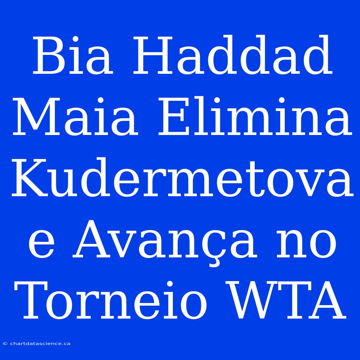 Bia Haddad Maia Elimina Kudermetova E Avança No Torneio WTA