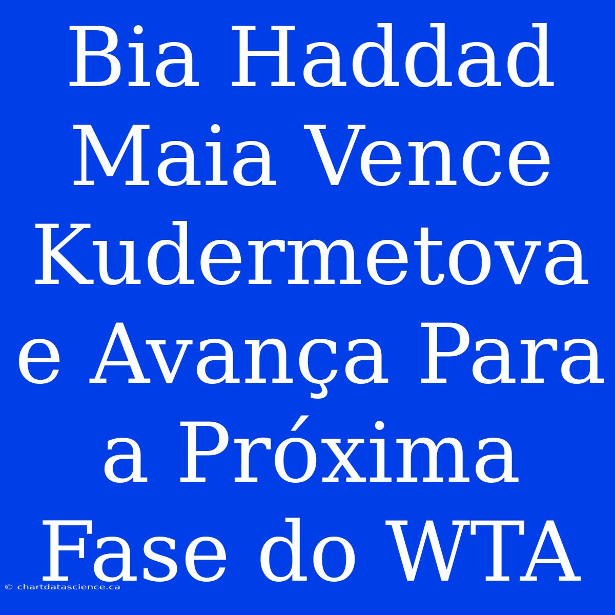 Bia Haddad Maia Vence Kudermetova E Avança Para A Próxima Fase Do WTA