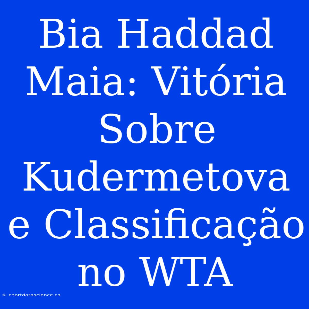 Bia Haddad Maia: Vitória Sobre Kudermetova E Classificação No WTA