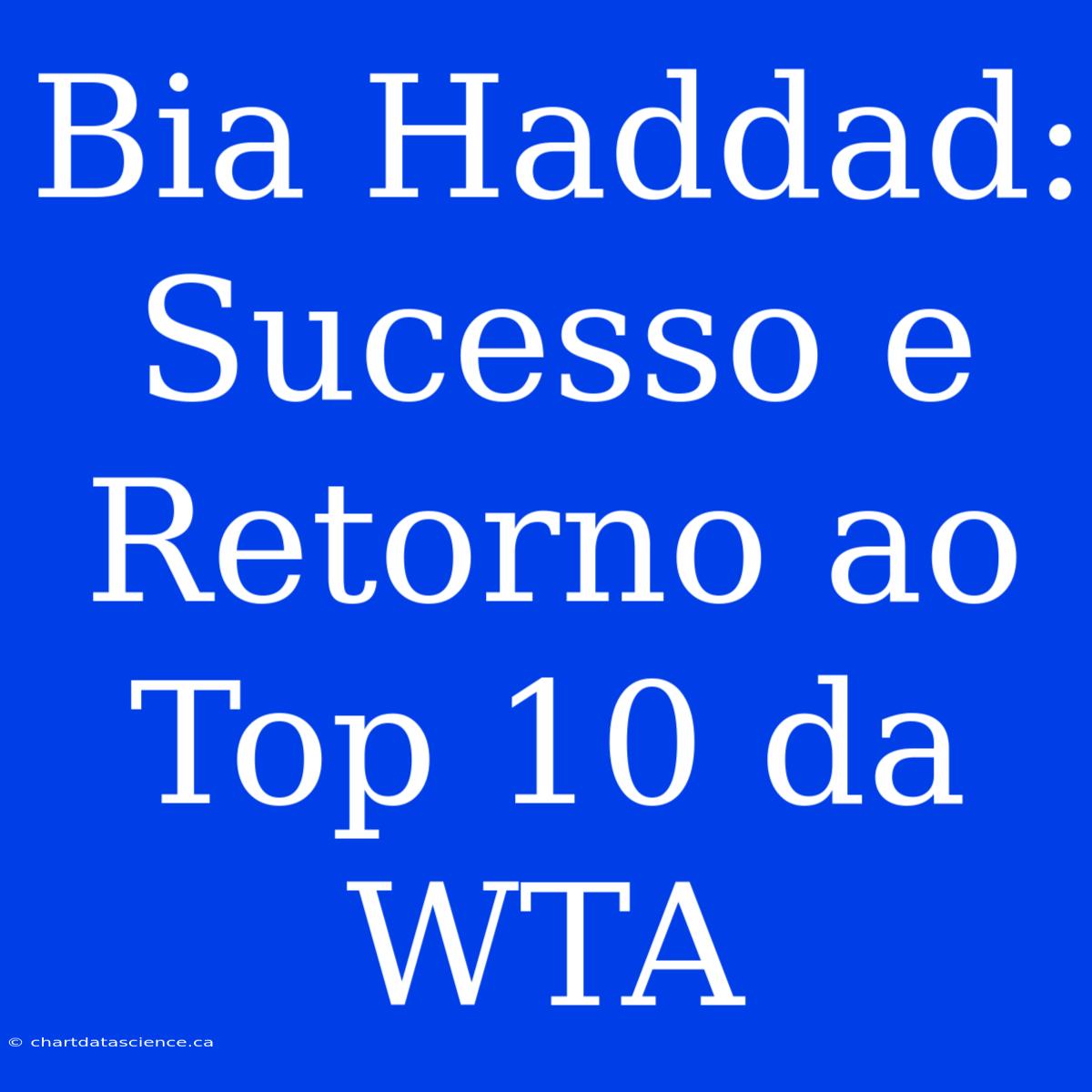 Bia Haddad: Sucesso E Retorno Ao Top 10 Da WTA