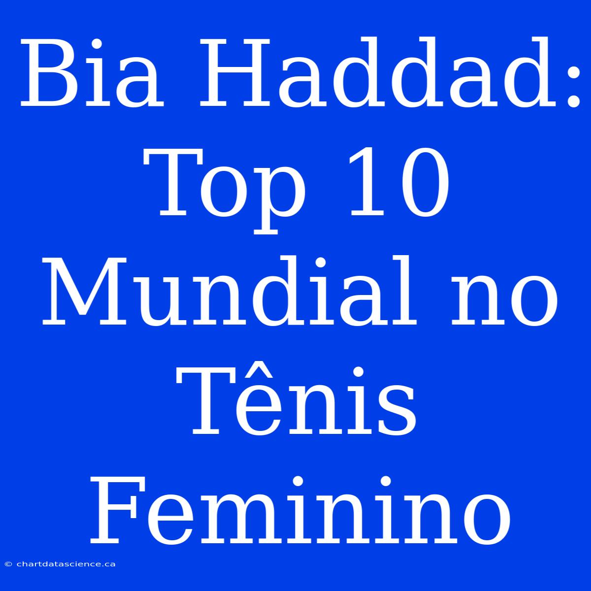 Bia Haddad: Top 10 Mundial No Tênis Feminino