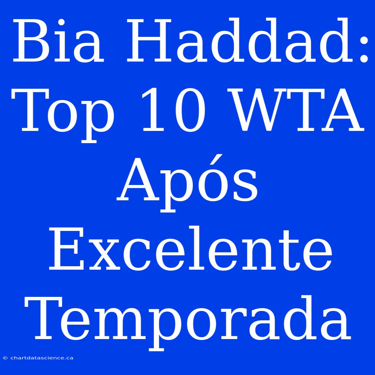 Bia Haddad: Top 10 WTA Após Excelente Temporada