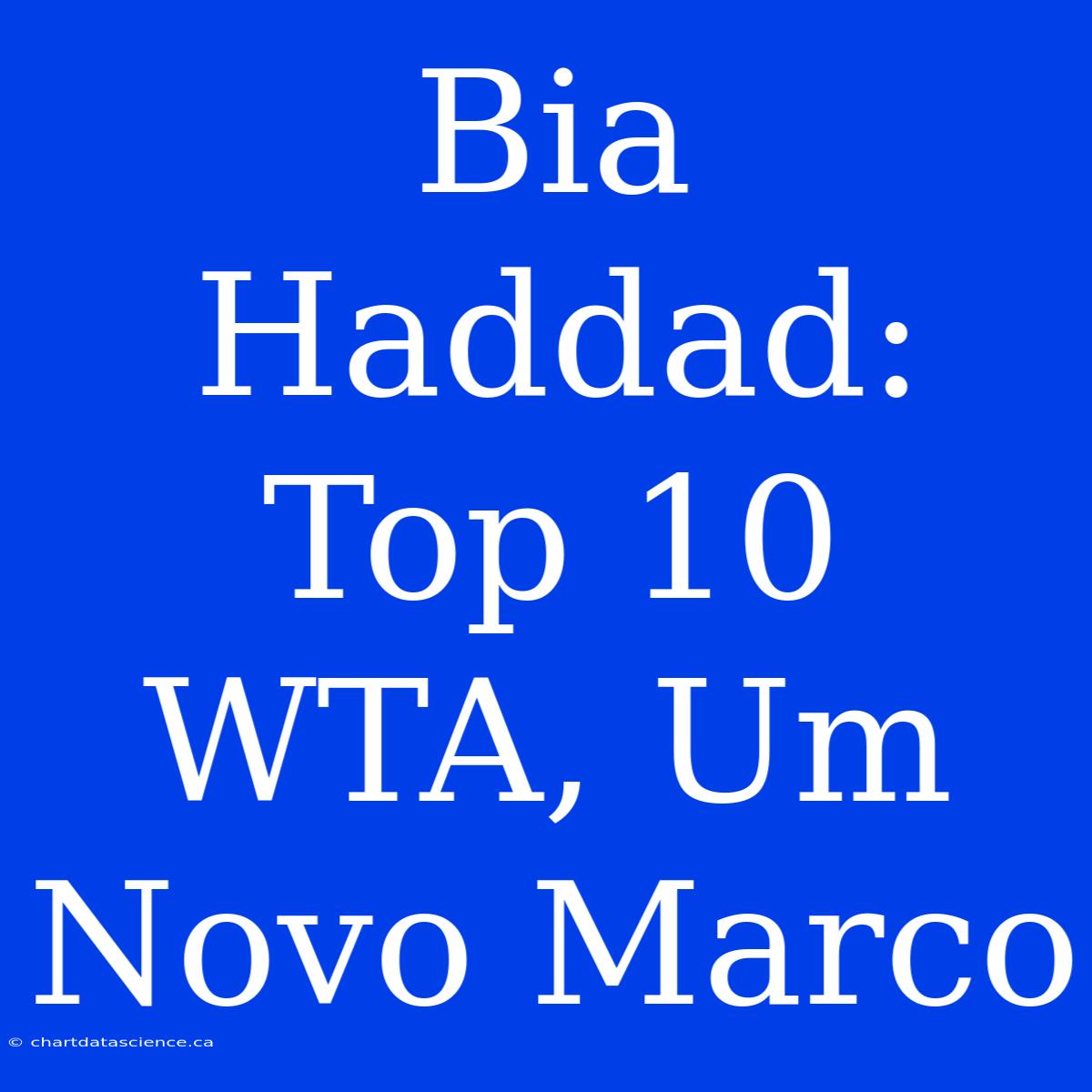 Bia Haddad: Top 10 WTA, Um Novo Marco