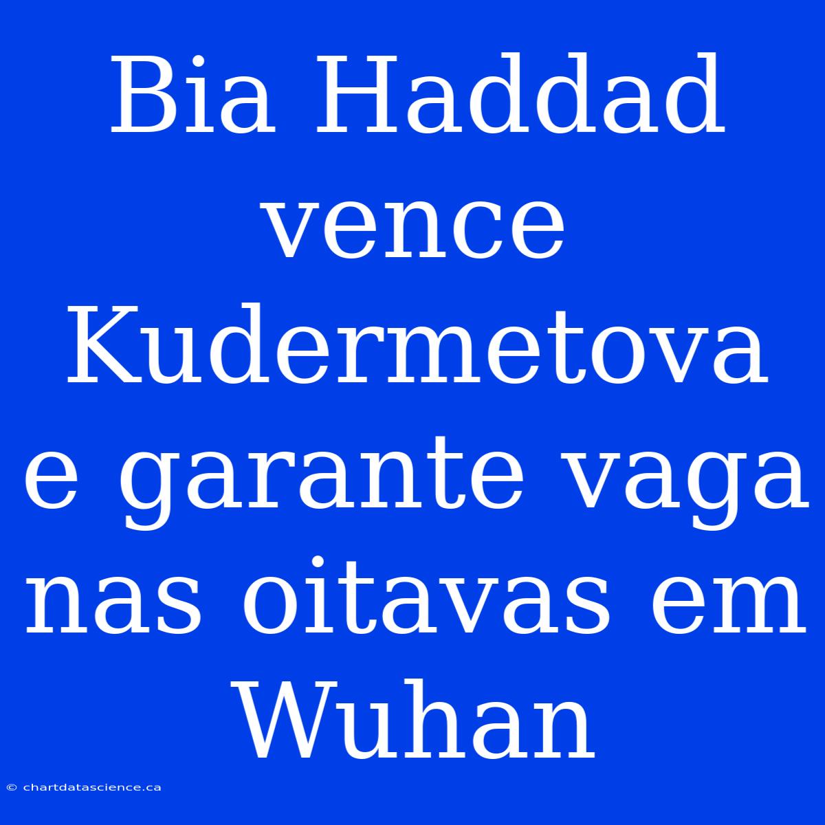 Bia Haddad Vence Kudermetova E Garante Vaga Nas Oitavas Em Wuhan