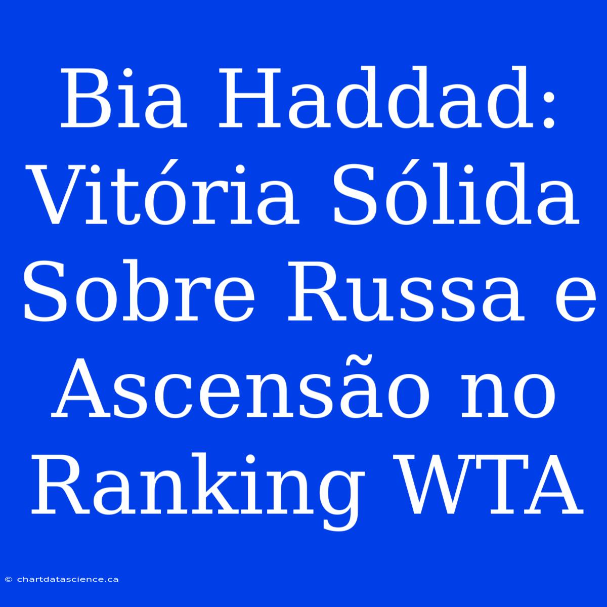 Bia Haddad: Vitória Sólida Sobre Russa E Ascensão No Ranking WTA