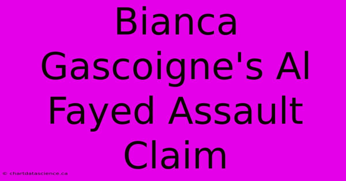 Bianca Gascoigne's Al Fayed Assault Claim 