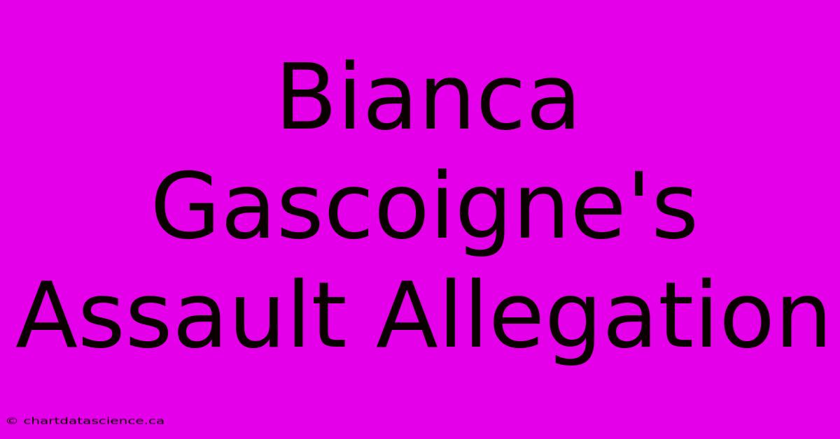 Bianca Gascoigne's Assault Allegation 