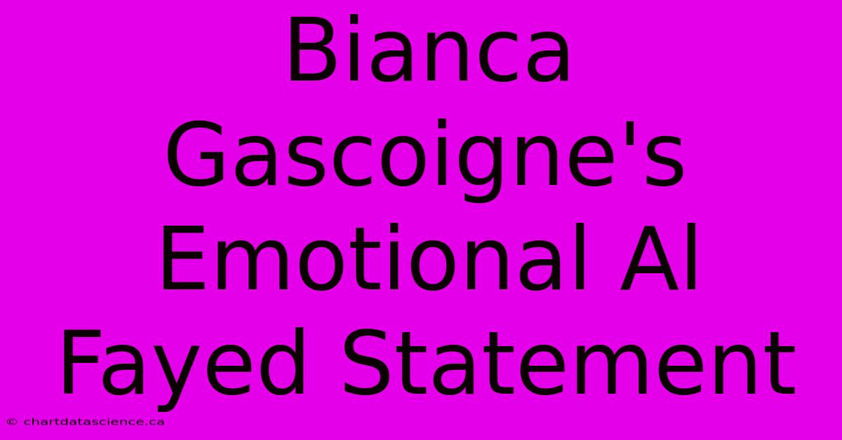 Bianca Gascoigne's Emotional Al Fayed Statement