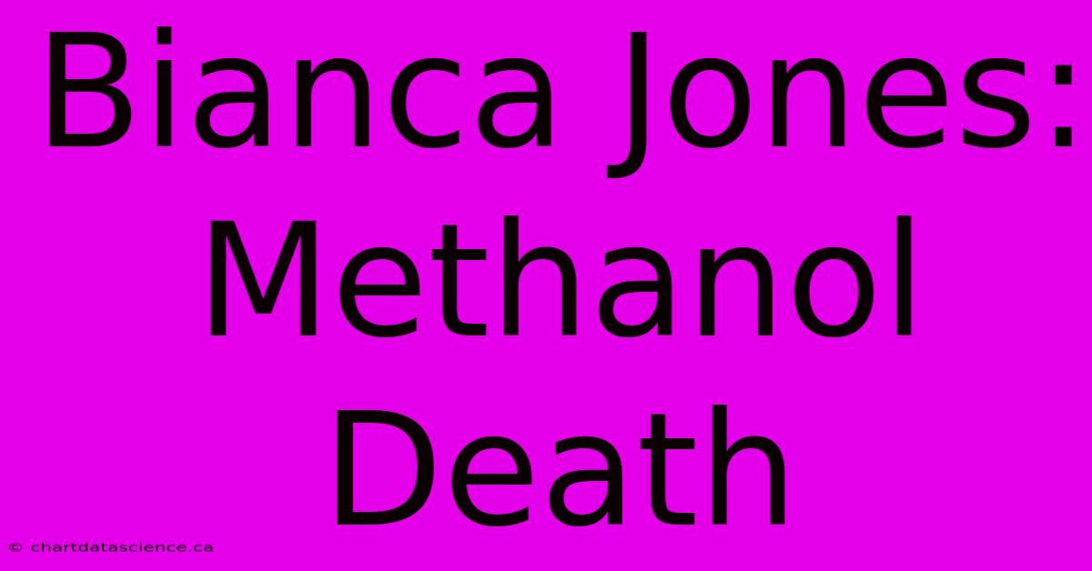 Bianca Jones: Methanol Death