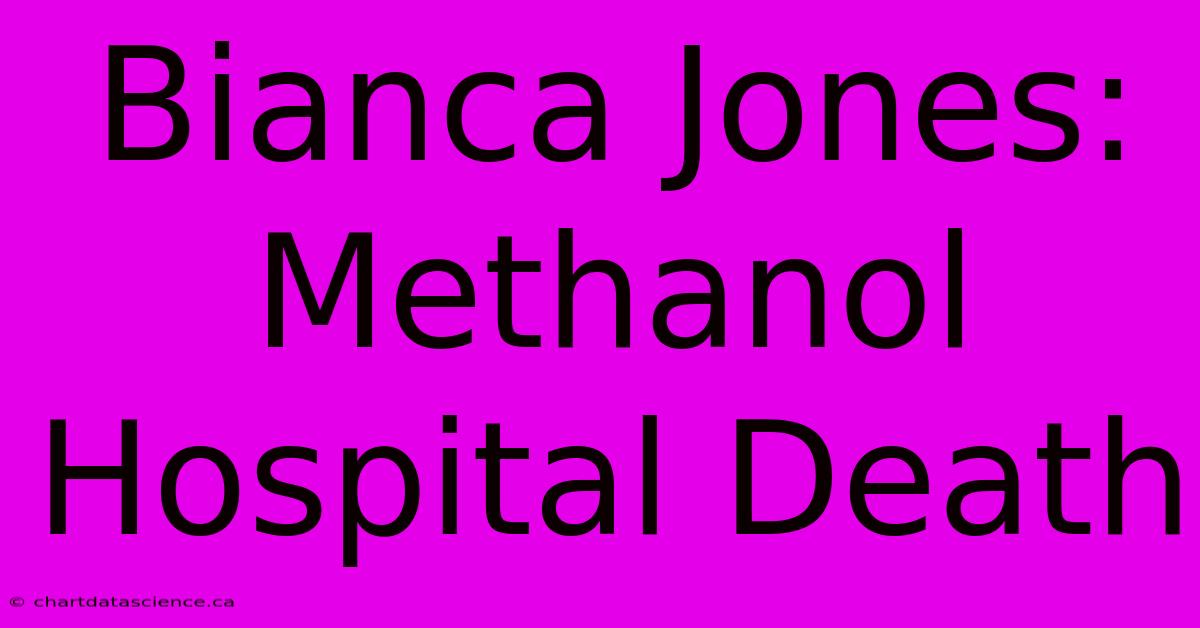 Bianca Jones: Methanol Hospital Death