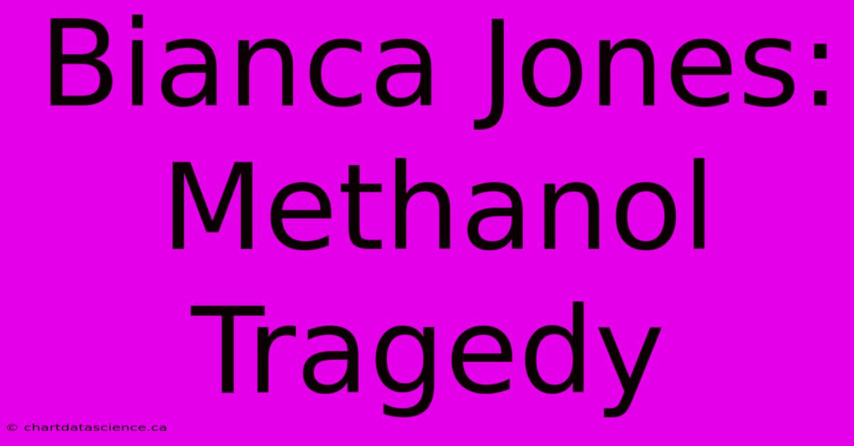 Bianca Jones: Methanol Tragedy