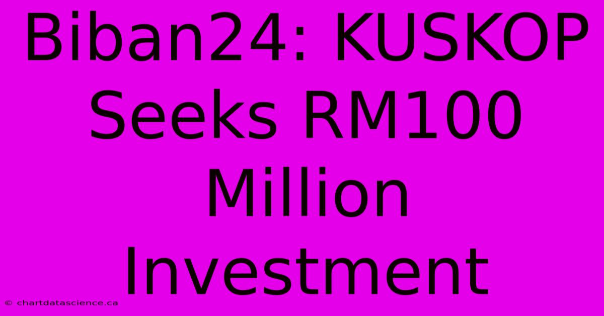 Biban24: KUSKOP Seeks RM100 Million Investment