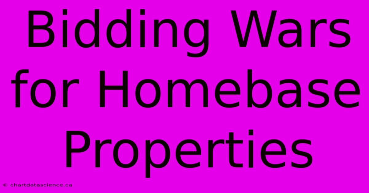 Bidding Wars For Homebase Properties