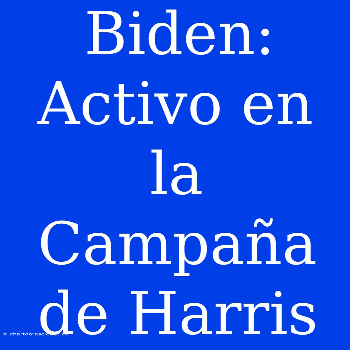 Biden: Activo En La Campaña De Harris