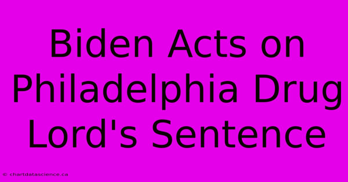 Biden Acts On Philadelphia Drug Lord's Sentence