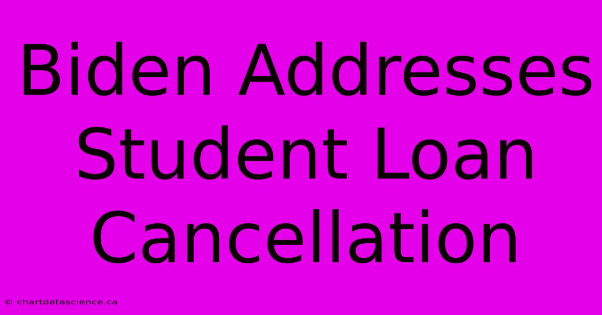 Biden Addresses Student Loan Cancellation