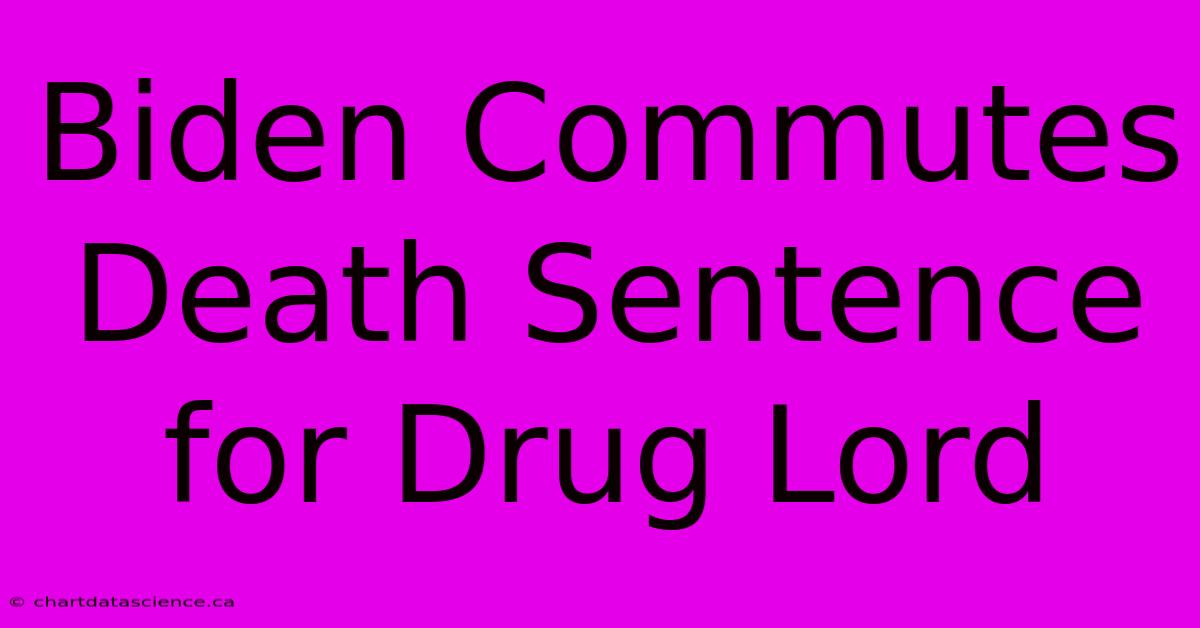 Biden Commutes Death Sentence For Drug Lord