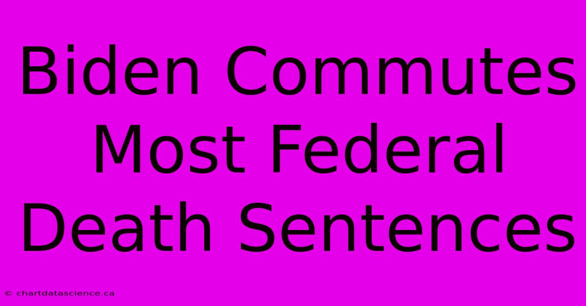 Biden Commutes Most Federal Death Sentences