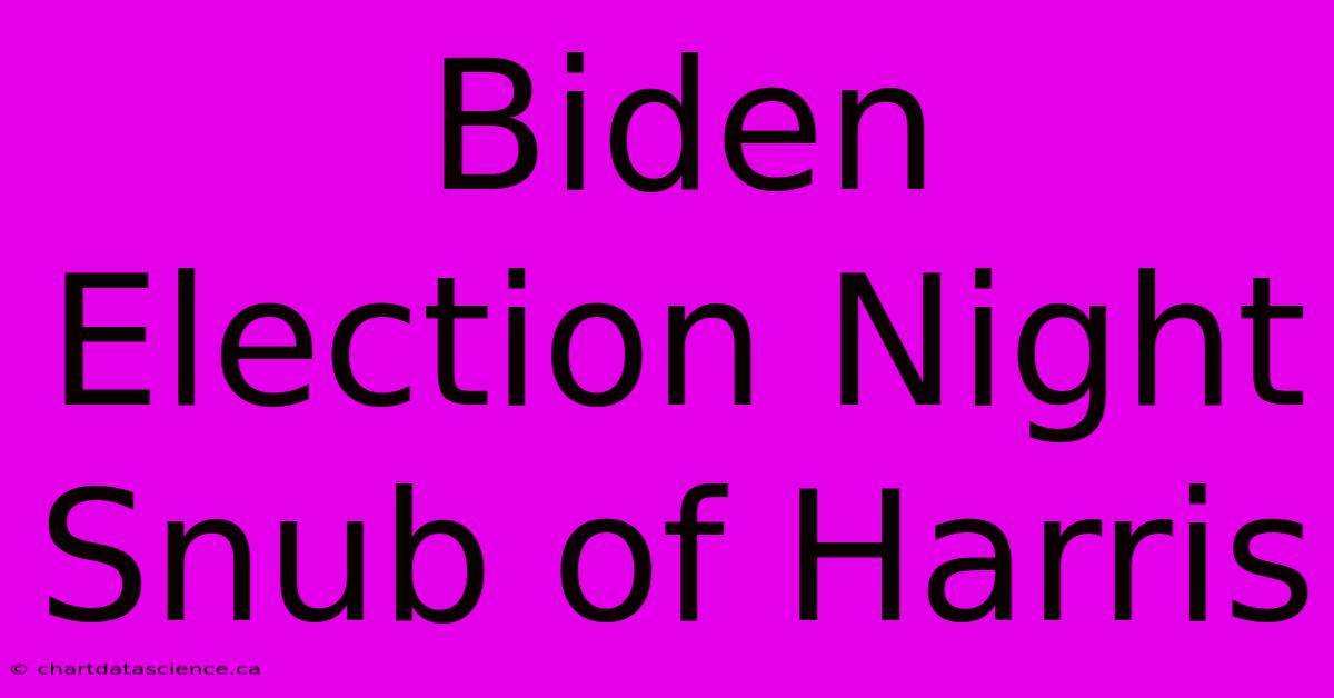 Biden Election Night Snub Of Harris 