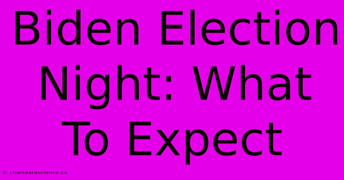 Biden Election Night: What To Expect