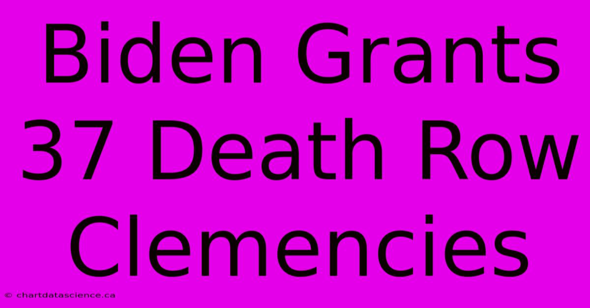 Biden Grants 37 Death Row Clemencies