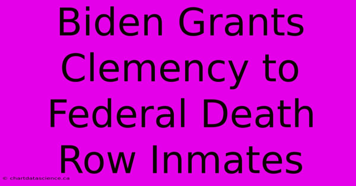 Biden Grants Clemency To Federal Death Row Inmates