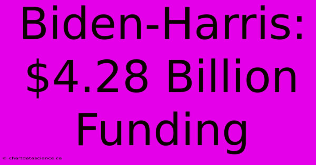 Biden-Harris: $4.28 Billion Funding