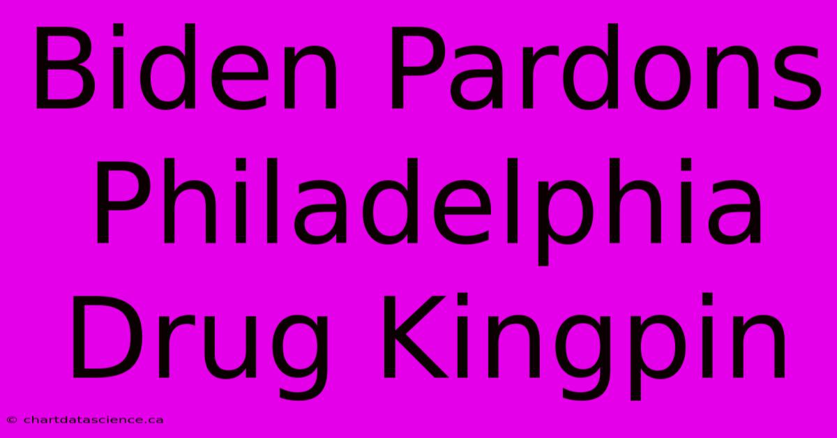 Biden Pardons Philadelphia Drug Kingpin