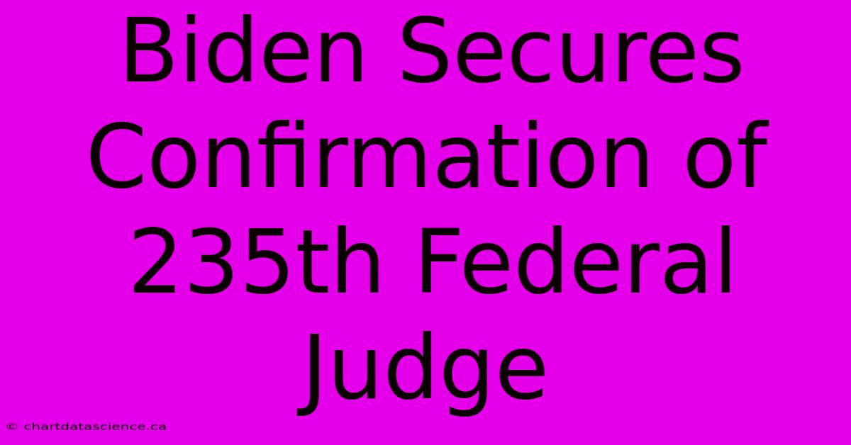 Biden Secures Confirmation Of 235th Federal Judge