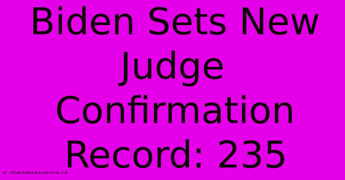 Biden Sets New Judge Confirmation Record: 235