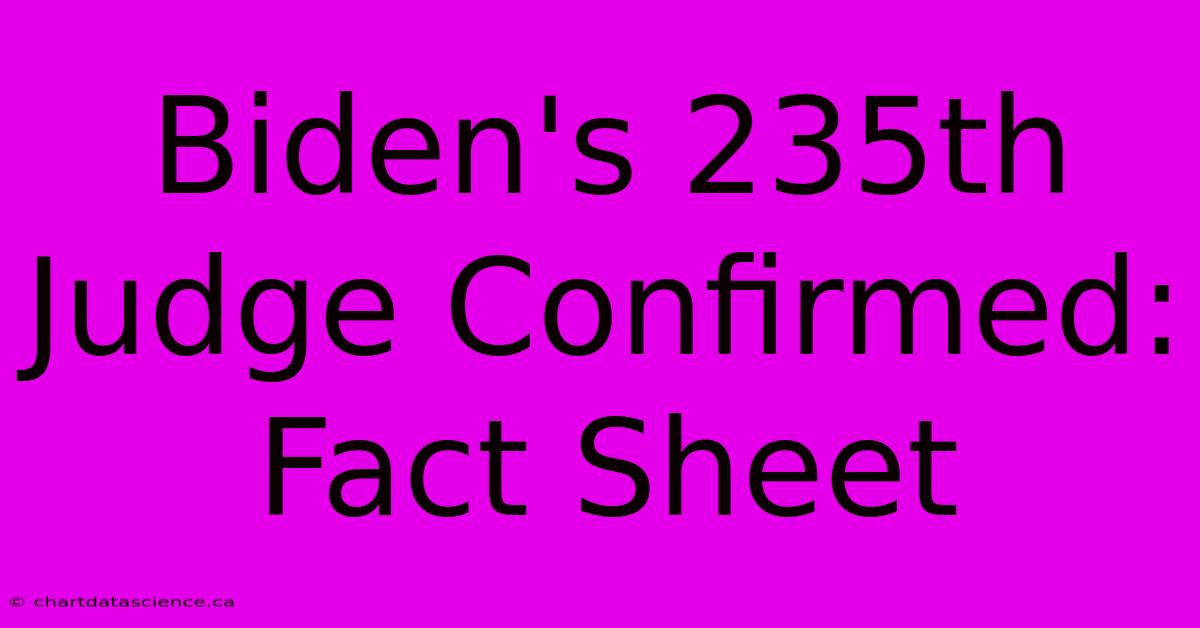 Biden's 235th Judge Confirmed: Fact Sheet