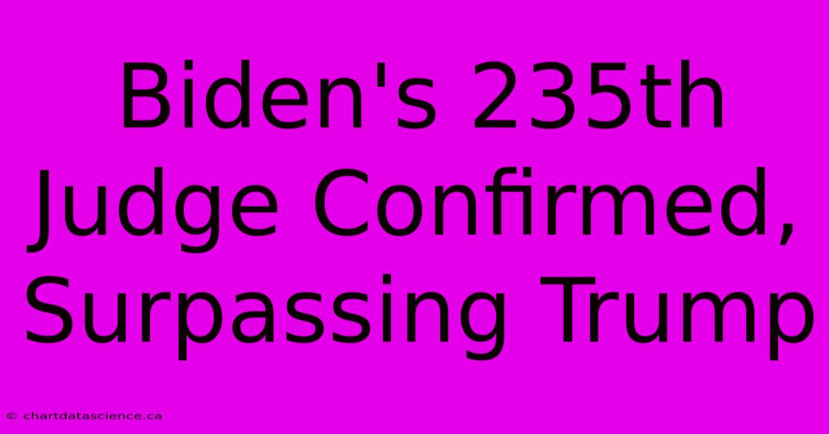 Biden's 235th Judge Confirmed, Surpassing Trump