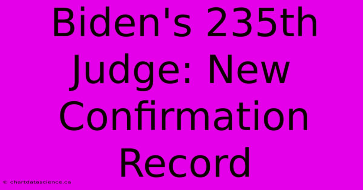 Biden's 235th Judge: New Confirmation Record