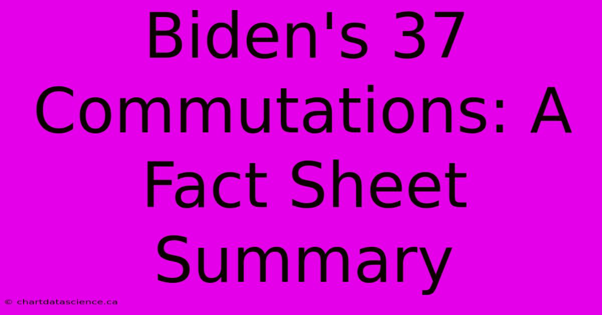 Biden's 37 Commutations: A Fact Sheet Summary