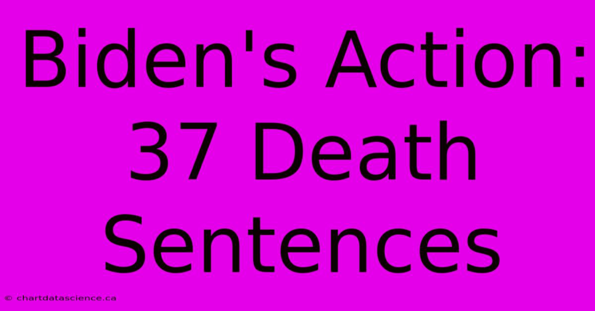 Biden's Action: 37 Death Sentences