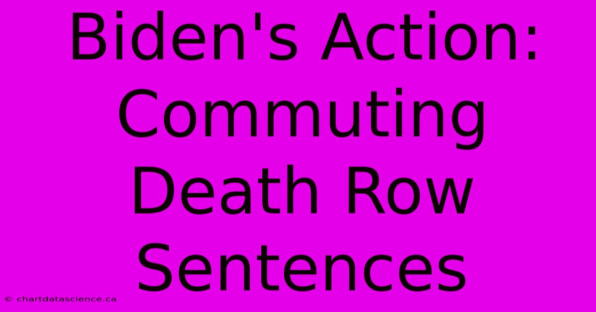 Biden's Action: Commuting Death Row Sentences