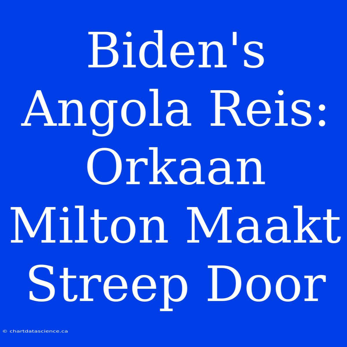 Biden's Angola Reis: Orkaan Milton Maakt Streep Door