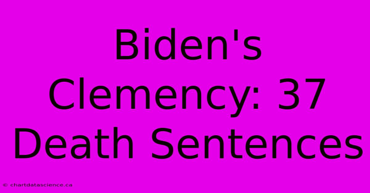 Biden's Clemency: 37 Death Sentences